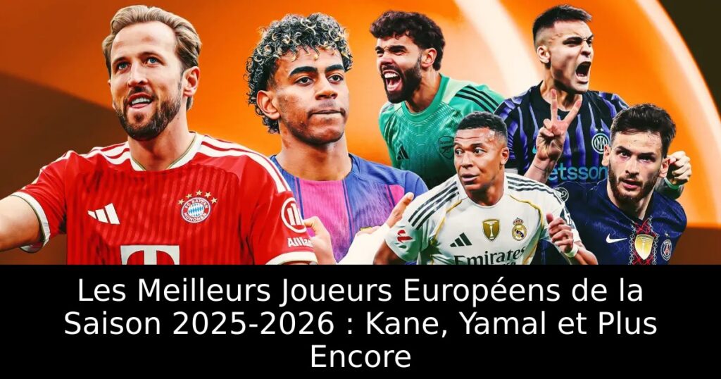 Les Meilleurs Joueurs Européens de la Saison 2025-2026 : Kane, Yamal et Plus Encore