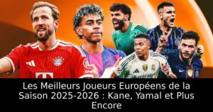 Les Meilleurs Joueurs Européens de la Saison 2025-2026 : Kane, Yamal et Plus Encore