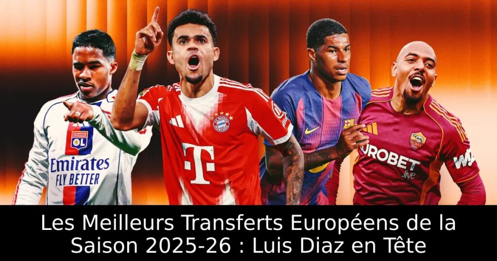 Les Meilleurs Transferts Européens de la Saison 2025-26 : Luis Diaz en Tête