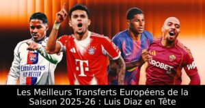 Les Meilleurs Transferts Européens de la Saison 2025-26 : Luis Diaz en Tête