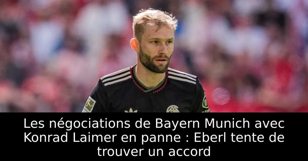 Les négociations de Bayern Munich avec Konrad Laimer en panne : Eberl tente de trouver un accord