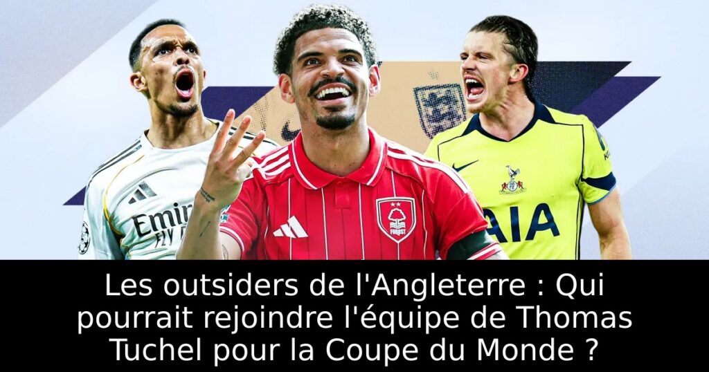 Les outsiders de l&rsquo;Angleterre : Qui pourrait rejoindre l&rsquo;équipe de Thomas Tuchel pour la Coupe du Monde ?