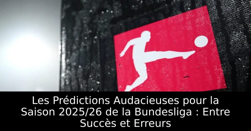 Les Prédictions Audacieuses pour la Saison 2025/26 de la Bundesliga : Entre Succès et Erreurs
