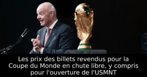 Les prix des billets revendus pour la Coupe du Monde en chute libre, y compris pour l&rsquo;ouverture de l&rsquo;USMNT