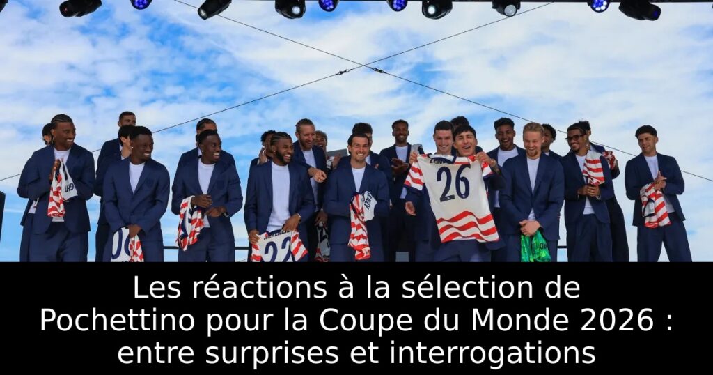 Les réactions à la sélection de Pochettino pour la Coupe du Monde 2026 : entre surprises et interrogations