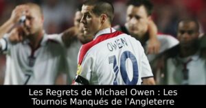 Les Regrets de Michael Owen : Les Tournois Manqués de l&rsquo;Angleterre