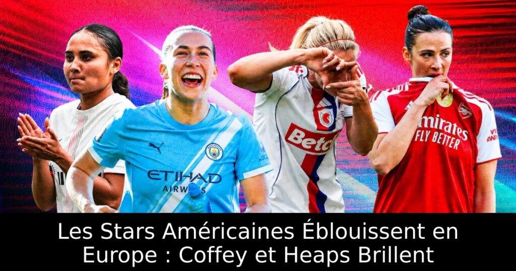 Les Stars Américaines Éblouissent en Europe : Coffey et Heaps Brillent