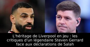 L&rsquo;héritage de Liverpool en jeu : les critiques d&rsquo;un légendaire Steven Gerrard face aux déclarations de Salah