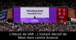 L&rsquo;Heure de VAR : L&rsquo;instant décisif de West Ham contre Arsenal
