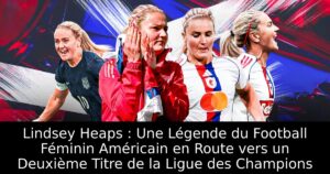 Lindsey Heaps : Une Légende du Football Féminin Américain en Route vers un Deuxième Titre de la Ligue des Champions