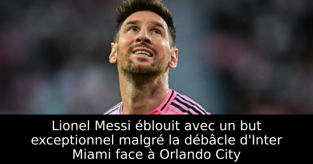 Lionel Messi éblouit avec un but exceptionnel malgré la débâcle d&rsquo;Inter Miami face à Orlando City
