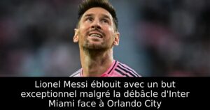 Lionel Messi éblouit avec un but exceptionnel malgré la débâcle d&rsquo;Inter Miami face à Orlando City