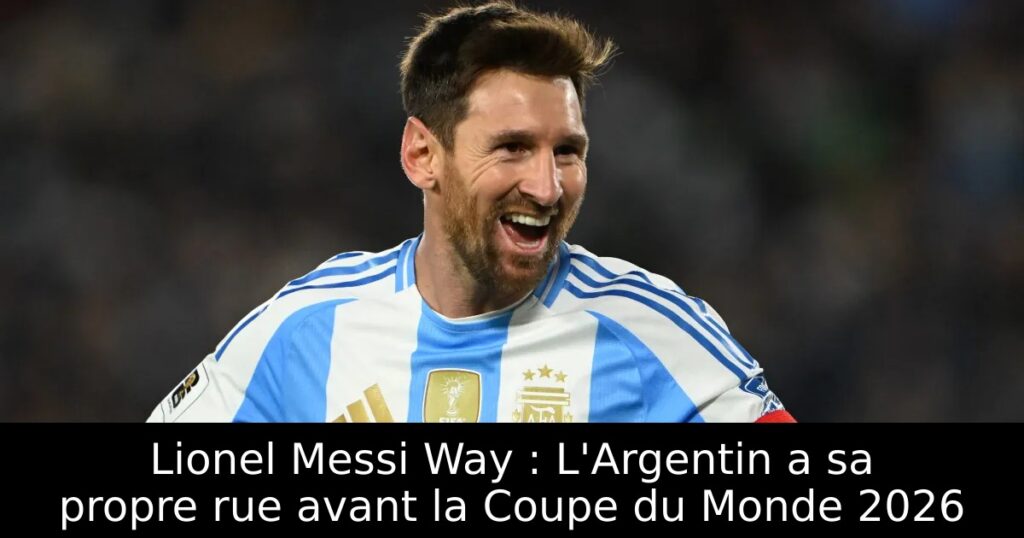 Lionel Messi Way : L&rsquo;Argentin a sa propre rue avant la Coupe du Monde 2026