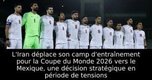 L&rsquo;Iran déplace son camp d&rsquo;entraînement pour la Coupe du Monde 2026 vers le Mexique, une décision stratégique en période de tensions