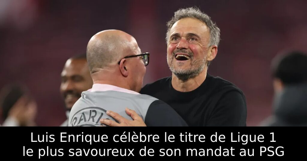 Luis Enrique célèbre le titre de Ligue 1 le plus savoureux de son mandat au PSG