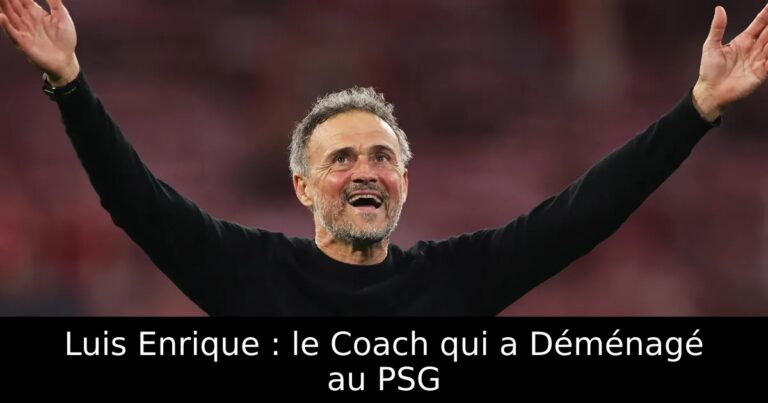 Luis Enrique : le Coach qui a Déménagé au PSG