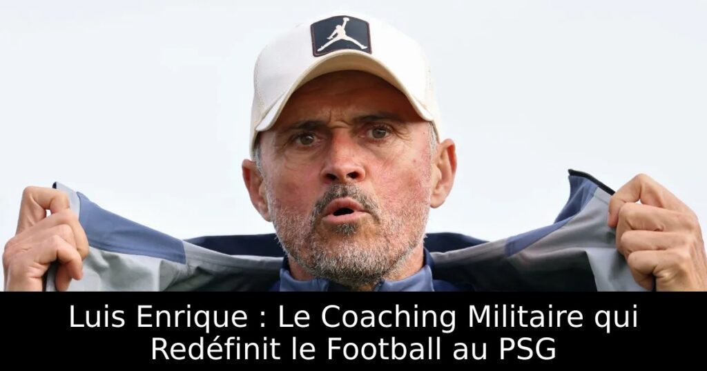 Luis Enrique : Le Coaching Militaire qui Redéfinit le Football au PSG
