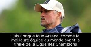 Luis Enrique loue Arsenal comme la meilleure équipe du monde avant la finale de la Ligue des Champions