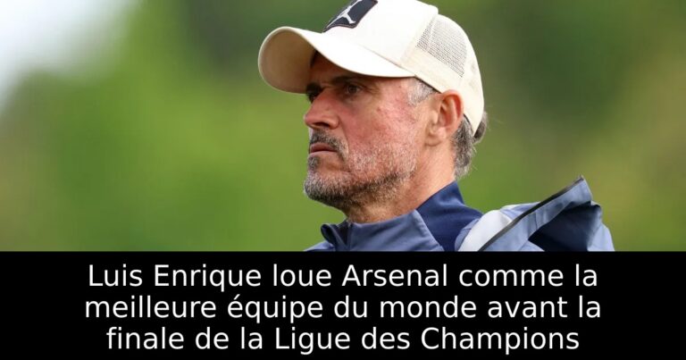 Luis Enrique loue Arsenal comme la meilleure équipe du monde avant la finale de la Ligue des Champions