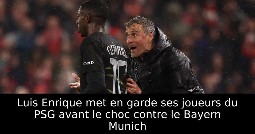 Luis Enrique met en garde ses joueurs du PSG avant le choc contre le Bayern Munich