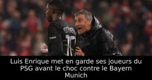 Luis Enrique met en garde ses joueurs du PSG avant le choc contre le Bayern Munich