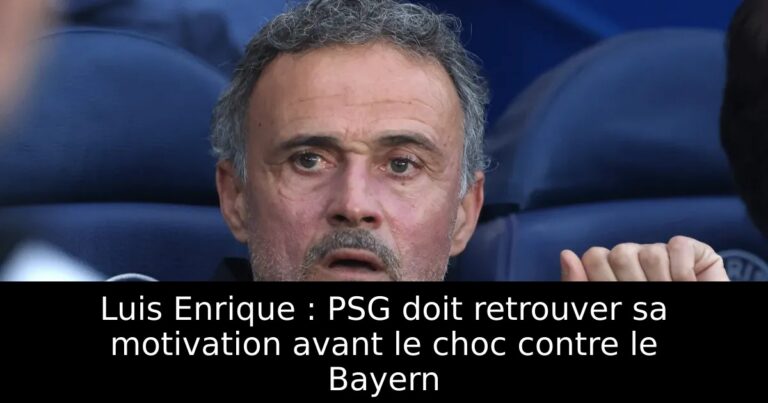 Luis Enrique : PSG doit retrouver sa motivation avant le choc contre le Bayern