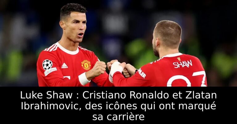Luke Shaw : Cristiano Ronaldo et Zlatan Ibrahimovic, des icônes qui ont marqué sa carrière