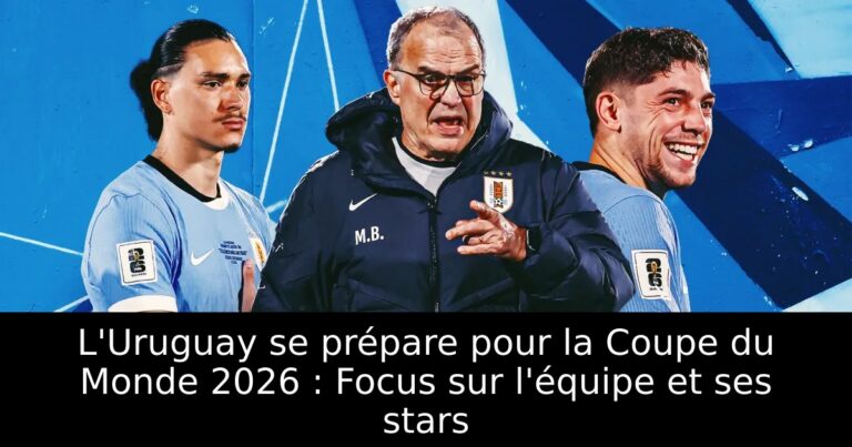 L'Uruguay se prépare pour la Coupe du Monde 2026 : Focus sur l'équipe et ses stars