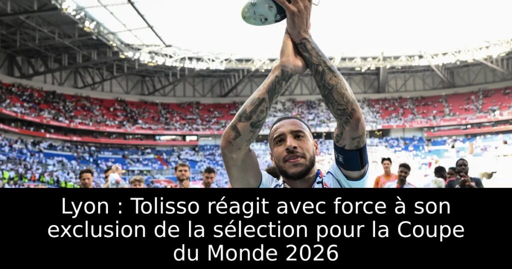 Lyon : Tolisso réagit avec force à son exclusion de la sélection pour la Coupe du Monde 2026