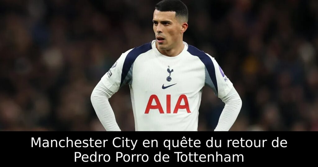 Manchester City en quête du retour de Pedro Porro de Tottenham