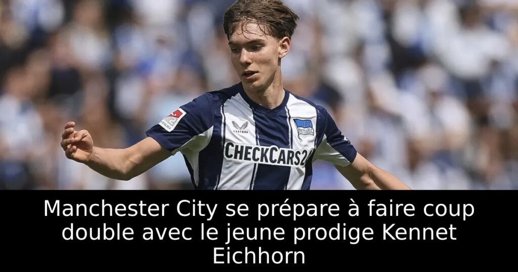 Manchester City se prépare à faire coup double avec le jeune prodige Kennet Eichhorn