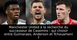 Manchester United à la recherche du successeur de Casemiro : qui choisir entre Guimaraes, Anderson et Tchouameni ?