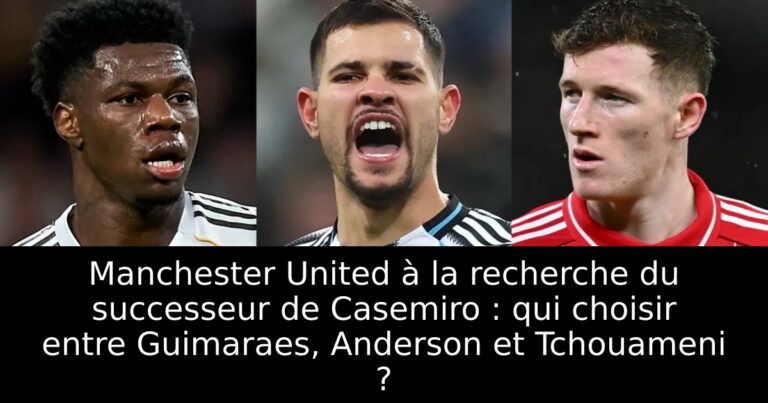 Manchester United à la recherche du successeur de Casemiro : qui choisir entre Guimaraes, Anderson et Tchouameni ?