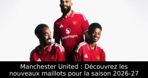 Manchester United : Découvrez les nouveaux maillots pour la saison 2026-27