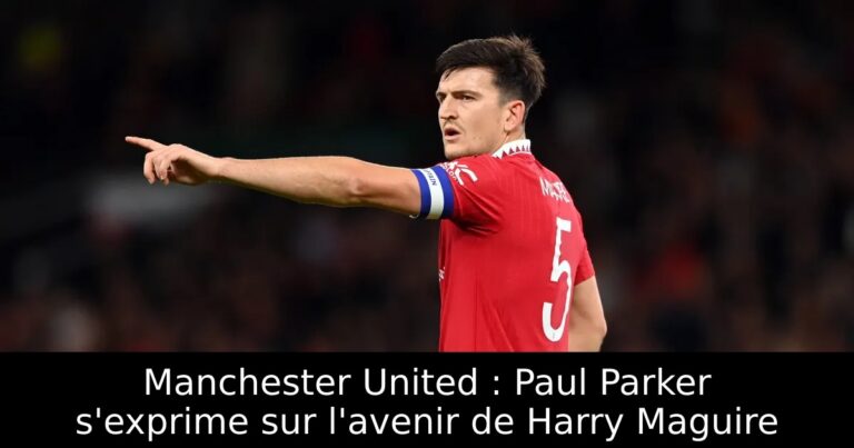 Manchester United : Paul Parker s'exprime sur l'avenir de Harry Maguire