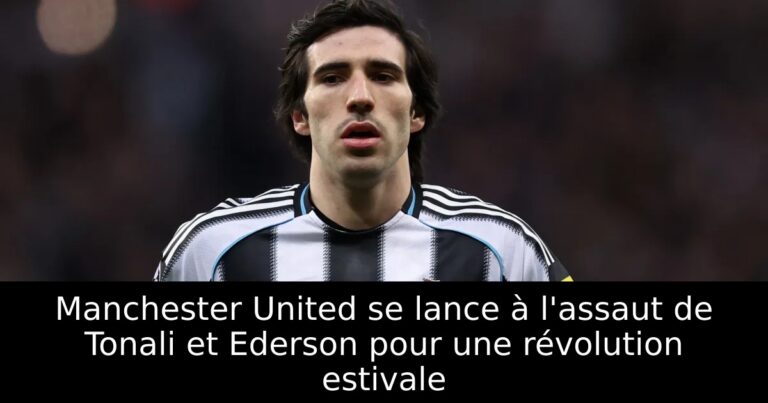 Manchester United se lance à l'assaut de Tonali et Ederson pour une révolution estivale