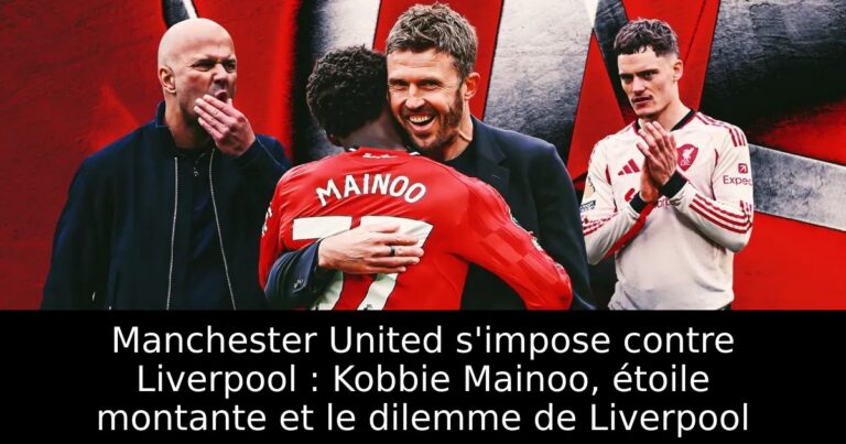 Manchester United s'impose contre Liverpool : Kobbie Mainoo, étoile montante et le dilemme de Liverpool