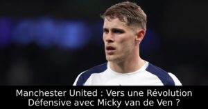 Manchester United : Vers une Révolution Défensive avec Micky van de Ven ?