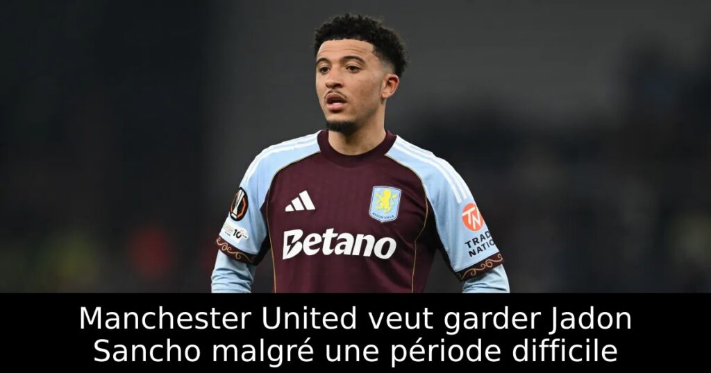 Manchester United veut garder Jadon Sancho malgré une période difficile