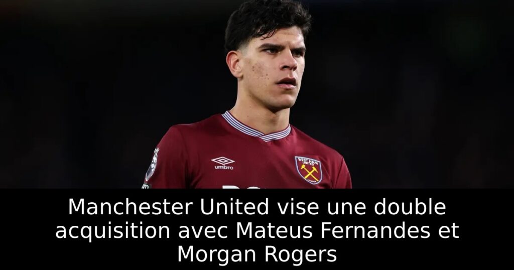 Manchester United vise une double acquisition avec Mateus Fernandes et Morgan Rogers