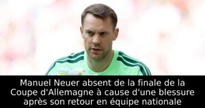 Manuel Neuer absent de la finale de la Coupe d&rsquo;Allemagne à cause d&rsquo;une blessure après son retour en équipe nationale