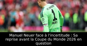 Manuel Neuer face à l&rsquo;incertitude : Sa reprise avant la Coupe du Monde 2026 en question
