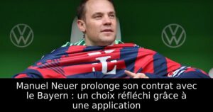 Manuel Neuer prolonge son contrat avec le Bayern : un choix réfléchi grâce à une application