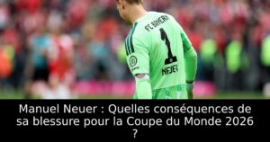 Manuel Neuer : Quelles conséquences de sa blessure pour la Coupe du Monde 2026 ?