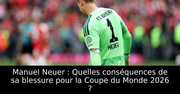 Manuel Neuer : Quelles conséquences de sa blessure pour la Coupe du Monde 2026 ?