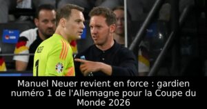 Manuel Neuer revient en force : gardien numéro 1 de l&rsquo;Allemagne pour la Coupe du Monde 2026