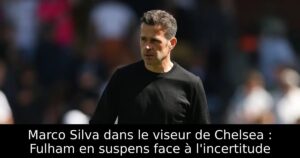 Marco Silva dans le viseur de Chelsea : Fulham en suspens face à l&rsquo;incertitude