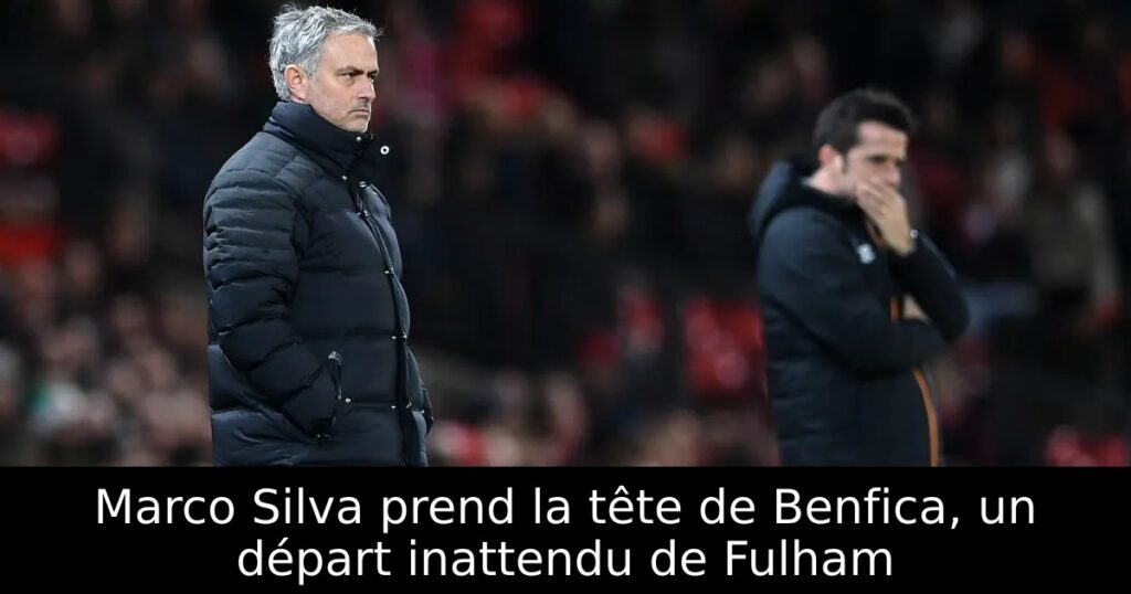 Marco Silva prend la tête de Benfica, un départ inattendu de Fulham