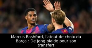 Marcus Rashford, l&rsquo;atout de choix du Barça : De Jong plaide pour son transfert