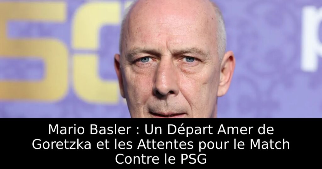 Mario Basler : Un Départ Amer de Goretzka et les Attentes pour le Match Contre le PSG